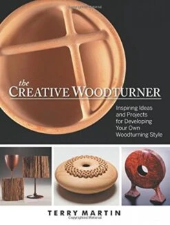 The Creative Woodturner: Inspiring Ideas And Projects For Developing Your Own Woodturning Style