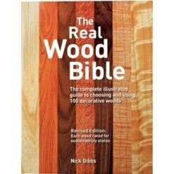 The Real Wood Bible: The Complete Illustrated Guide To Choosing And Using 100 Decorative Woods