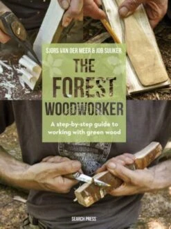 The Forest Woodworker: A Step-By-Step Guide To Working With Green Wood